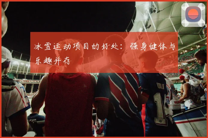 冰雪运动项目的好处:强身健体与乐趣并存
